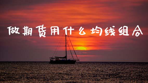 做期货用什么均线组合_https://wap.78312.cn_金融监管_第1张