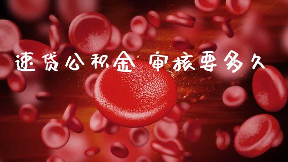 速贷公积金 审核要多久_https://wap.78312.cn_债券资讯_第1张