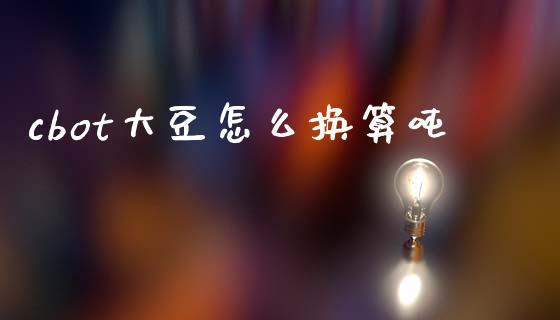 cbot大豆怎么换算吨_https://wap.78312.cn_外汇交易_第1张