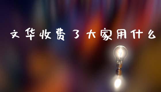 文华收费了大家用什么_https://wap.78312.cn_财经新闻_第1张