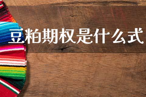 豆粕期权是什么式_https://wap.78312.cn_全球市场_第1张