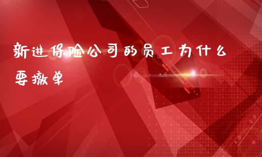 新进保险公司的员工为什么要撤单_https://wap.78312.cn_金融监管_第1张