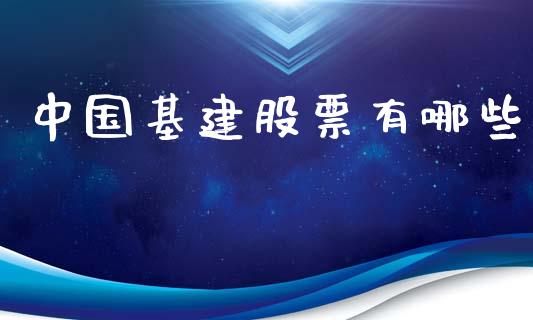 中国基建股票有哪些_https://wap.78312.cn_财经新闻_第1张