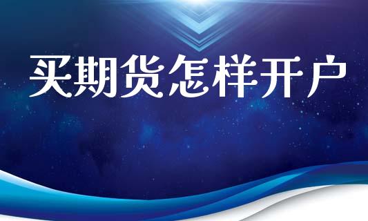 买期货怎样开户_https://wap.78312.cn_财经新闻_第1张