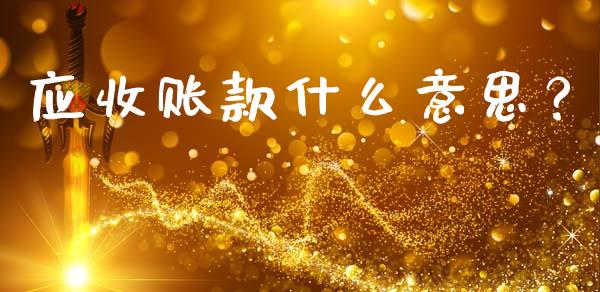 应收账款什么意思？_https://wap.78312.cn_金融监管_第1张