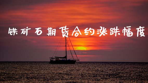 铁矿石期货合约涨跌幅度_https://wap.78312.cn_财经新闻_第1张