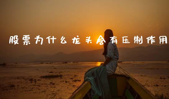 股票为什么龙头会有压制作用_https://wap.78312.cn_财经新闻_第1张