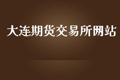 大连期货交易所网站_https://wap.78312.cn_金融监管_第1张