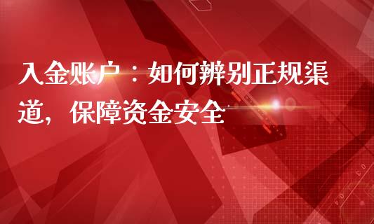 入金账户：如何辨别正规渠道，保障资金安全_https://wap.78312.cn_债券资讯_第1张