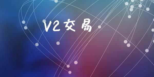 V2交易_https://wap.78312.cn_全球市场_第1张