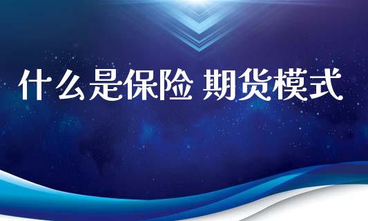 什么是保险 期货模式_https://wap.78312.cn_外汇交易_第1张