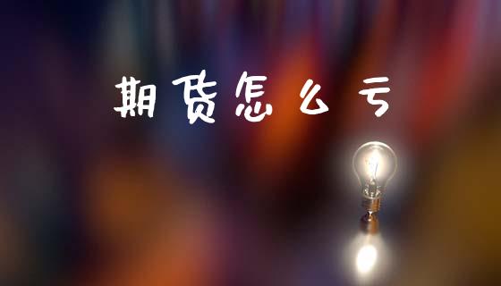 期货怎么亏_https://wap.78312.cn_债券资讯_第1张
