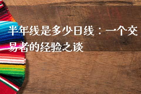半年线是多少日线：一个交易者的经验之谈_https://wap.78312.cn_金融监管_第1张