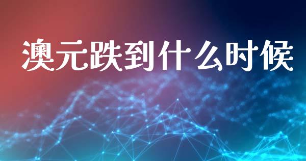 澳元跌到什么时候_https://wap.78312.cn_外汇交易_第1张
