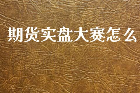 期货实盘大赛怎么_https://wap.78312.cn_金融监管_第1张