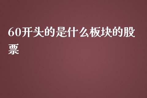 60开头的是什么板块的股票_https://wap.78312.cn_期货开户_第1张