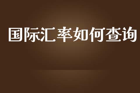 国际汇率如何查询_https://wap.78312.cn_全球市场_第1张