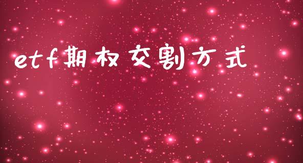 etf期权交割方式_https://wap.78312.cn_债券资讯_第1张