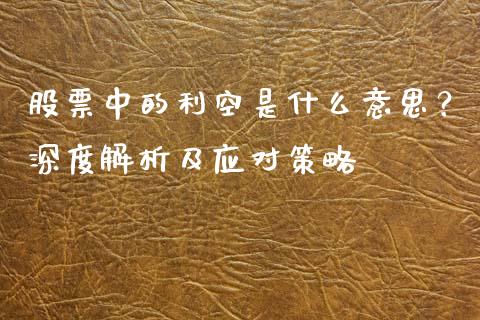 股票中的利空是什么意思？深度解析及应对策略_https://wap.78312.cn_财经新闻_第1张