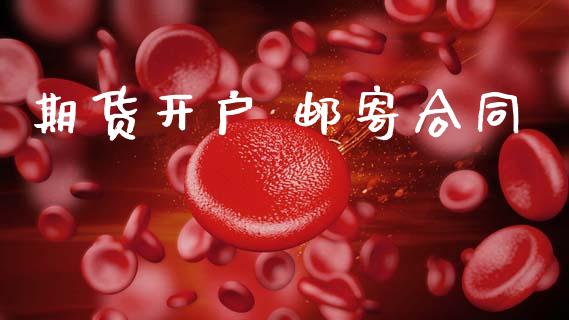 期货开户 邮寄合同_https://wap.78312.cn_债券资讯_第1张