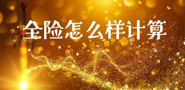 全险怎么样计算_https://wap.78312.cn_期货开户_第1张