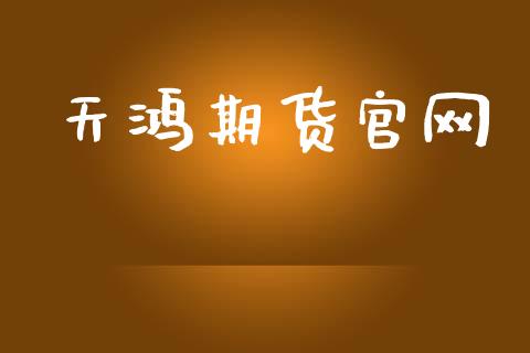 天鸿期货官网_https://wap.78312.cn_财经新闻_第1张