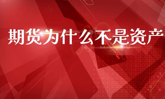 期货为什么不是资产_https://wap.78312.cn_期货开户_第1张