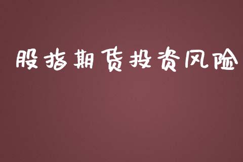 股指期货投资风险_https://wap.78312.cn_金融监管_第1张