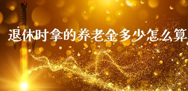 退休时拿的养老金多少怎么算_财经新闻_第1张_期货开户_金融监管_外汇交易_债券资讯_全球市场_财经新闻 退休时拿的养老金多少怎么算_https://wap.78312.cn_财经新闻_第1张