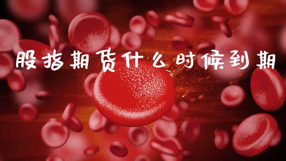 股指期货什么时候到期_https://wap.78312.cn_全球市场_第1张