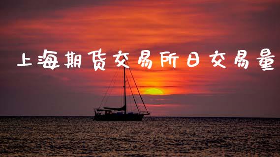 上海期货交易所日交易量_https://wap.78312.cn_财经新闻_第1张