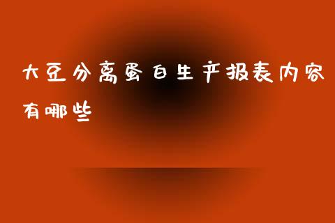 大豆分离蛋白生产报表内容有哪些_https://wap.78312.cn_金融监管_第1张