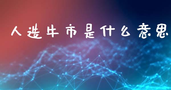 人造牛市是什么意思_https://wap.78312.cn_全球市场_第1张