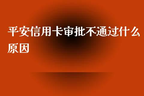 平安信用卡审批不通过什么原因_https://wap.78312.cn_外汇交易_第1张