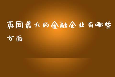 英国最大的金融企业有哪些方面_https://wap.78312.cn_外汇交易_第1张