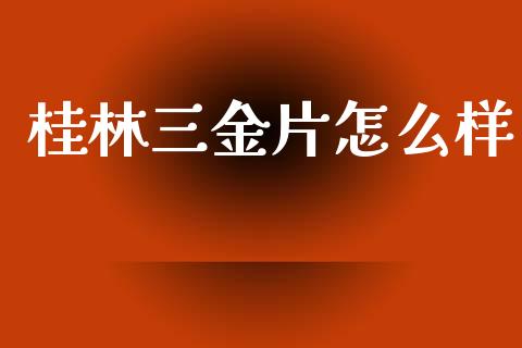 桂林三金片怎么样_https://wap.78312.cn_期货开户_第1张