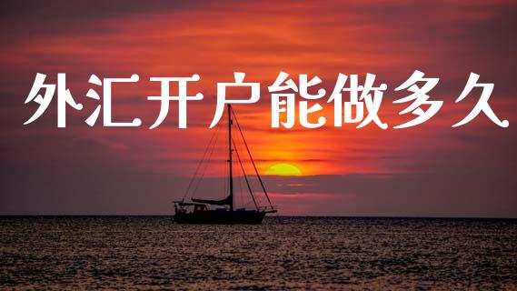 外汇开户能做多久_https://wap.78312.cn_债券资讯_第1张