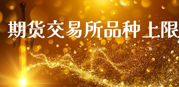 期货交易所品种上限_https://wap.78312.cn_金融监管_第1张
