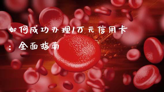 如何成功办理1万元信用卡：全面指南_https://wap.78312.cn_期货开户_第1张