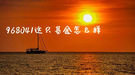 968041这只基金怎么样_https://wap.78312.cn_外汇交易_第1张
