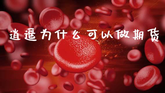 逍遥为什么可以做期货_https://wap.78312.cn_期货开户_第1张