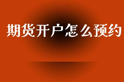 期货开户怎么预约_https://wap.78312.cn_全球市场_第1张