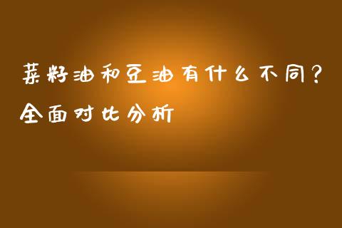 菜籽油和豆油有什么不同？全面对比分析_https://wap.78312.cn_财经新闻_第1张
