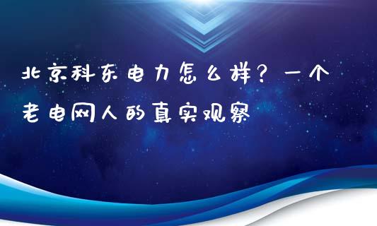 北京科东电力怎么样？一个老电网人的真实观察_https://wap.78312.cn_金融监管_第1张