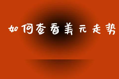 如何查看美元走势_https://wap.78312.cn_外汇交易_第1张