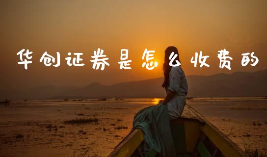 华创证券是怎么收费的_https://wap.78312.cn_债券资讯_第1张