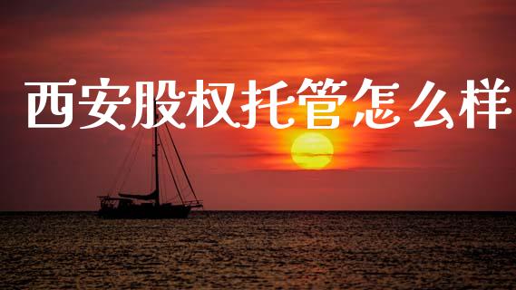 西安股权托管怎么样_https://wap.78312.cn_债券资讯_第1张