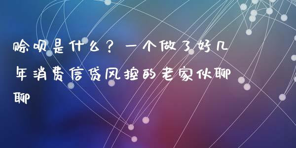 赊呗是什么？一个做了好几年消费信贷风控的老家伙聊聊_https://wap.78312.cn_债券资讯_第1张