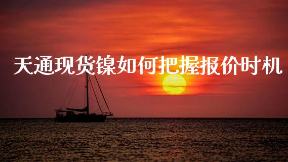 天通现货镍如何把握报价时机_https://wap.78312.cn_金融监管_第1张