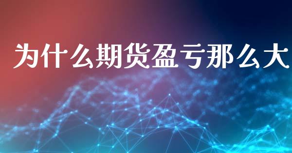 为什么期货盈亏那么大_https://wap.78312.cn_金融监管_第1张